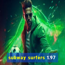 subway surfers 1.97